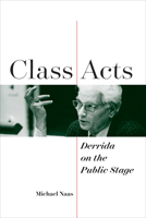 Class Acts: Derrida on the Public Stage 082329840X Book Cover