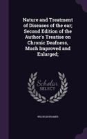 Nature and Treatment of Diseases of the ear; Second Edition of the Author's Treatise on Chronic Deafness, Much Improved and Enlarged; 1356450318 Book Cover