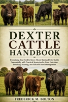 DEXTERS CATTLE HANDBOOK: Everything You Need to Know About Raising Dexter Cattle Successfully with Practical Strategies for Care, Nutrition, Breeding, Housing, and Efficient Herd Management B0H16VQYJ6 Book Cover