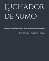 Luchador de Sumo: Historia y Guia al Mundo del Sumo professional y aficionado (Spanish Edition) B0FF27WQ9K Book Cover