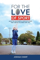 For the Love of Sport: How to cultivate a love of sport and create players for life 1763539008 Book Cover