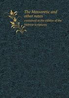The Massoretic notes contained in the edition of the Hebrew scriptures published by the British and foreign Bible society 1016991835 Book Cover
