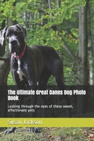 The Ultimate Great Danes Dog Photo Book: Looking through the eyes of these sweet, affectionate pets B085RSFL42 Book Cover