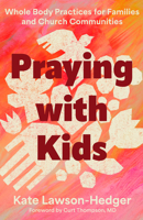 Praying with Kids: Whole Body Practices for Families and Church Communities 1514014068 Book Cover