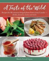 A Taste of the Wild: Recipes for 40 common foraged plants from across Canada – drinks, desserts, mains and more 1459506979 Book Cover