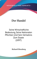 Der Handel: Seine Wirtschaftliche Bedeutung, Seine Nationalen Pflichten Und Sein Verh�ltnis Zum Staate (Classic Reprint) 1160435022 Book Cover