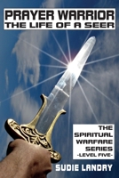 Prayer Warrior: The Life of a Seer: The Spiritual Warfare Series - Level Five 1936707357 Book Cover