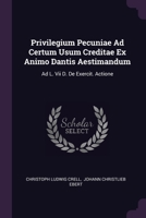 Privilegium Pecuniae Ad Certum Usum Creditae Ex Animo Dantis Aestimandum: Ad L. Vii D. De Exercit. Actione 1378545419 Book Cover