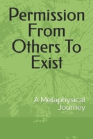 Permission From Others To Exist: A Metaphysical Journey B0FBL6ZZM9 Book Cover