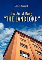 The Art of Being - "THE LANDLORD": How To Be A Landlord 1460926765 Book Cover