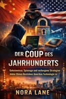 Der Coup des Jahrhunderts: Geheimnisse, Spionage und verborgene Strategien hinter Chinas Bestreben, Amerikas Technologie zu stehlen (German Edition) B0GDTLHYWP Book Cover