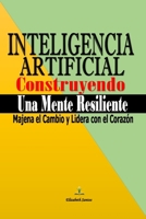 Inteligencia Artificial; Construyendo Una Mente Resiliente: El Pensamiento Correcto Ante los Desafios en la Era de la Inteligencia Artificial (Spanish Edition) B0DV9MPWW3 Book Cover