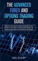 The Advanced Forex and Options Trading Guide: Learn The Vital Basics & Secret Strategies For Day Trading in The Forex & Options Market! Make Your Online Income Today by Becoming a Top Trader! 109342933X Book Cover