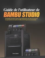 Guide de l'utilisateur de Bambu Studio: Stratégies d'experts pour l'automatisation des flux de travail, les paramètres avancés et l'efficacité d'impression maximale (French Edition) B0GYWN1D41 Book Cover
