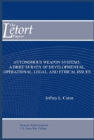 Autonomous Weapon Systems: A Brief Survey of Developmental, Operational, Legal, and Ethical Issues 1687461910 Book Cover