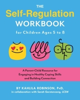 The Self-Regulation Workbook for Children Ages 5 to 8: A Parent-Child Resource for Building Coping Skills and Engaging in Healthy Communication 1646047605 Book Cover