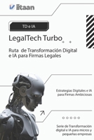 LegalTech Turbo: Ruta de Transformación Digital e Inteligencia Artificial para Firmas Legales B0F7C8DZRW Book Cover