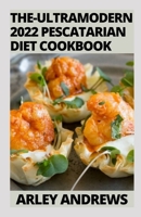 The- Ultramodern 2022 Pescatarian Dіеt Cookbook: 100 Recipes to Kick-start Your Healthy Lifestyle B0BB5RRN7B Book Cover