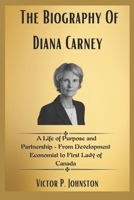The Biography Of Diana Carney: A Life of Purpose and Partnership - From Development Economist to First Lady of Canada (The Carney Family Story) B0F13W7WK7 Book Cover