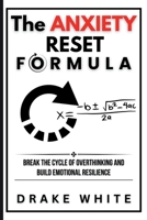The Anxiety Reset Formula: Break the Cycle of Overthinking and Build Emotional Resilience B0GH27QY3V Book Cover
