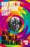 When Does the Mind-Bending Start?: The Life and Times of World of Twist 1788705408 Book Cover