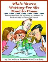 While You're Waiting for the Food to Come: A Tabletop Science Activity Book : Experiments and Tricks That Can Be Done at a Restaurant, the Dining Room Table, or Wherever Food Is Served 0531071448 Book Cover