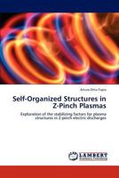 Self-Organized Structures in Z-Pinch Plasmas: Exploration of the stabilizing factors for plasma structures in Z-pinch electric discharges 3659151998 Book Cover