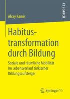 Habitustransformation Durch Bildung: Soziale Und Raumliche Mobilitat Im Lebensverlauf Turkischer Bildungsaufsteiger 3658160292 Book Cover