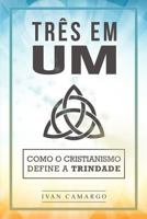 Três em Um: Como o Cristianismo Define a Trindade 1539511596 Book Cover