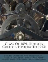 Class Of 1891, Rutgers College, History To 1913; 1246474964 Book Cover