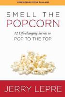 Smell the Popcorn: 12 Life-Changing Secrets to Pop to the Top 1490360921 Book Cover