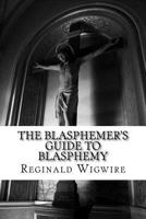 The Blasphemer's Guide to Blasphemy 1514293811 Book Cover