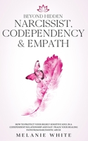 Beyond Hidden Narcissist, Codependency & Empath: How to Protect Your Highly Sensitive Soul in a Codependent Relationship and Fast-Track Your Healing Path from Narcissistic Abuse B088N4WZHQ Book Cover