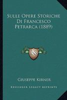 Sulle Opere Storiche Di Francesco Petrarca (1889) 1141271079 Book Cover