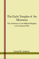 The Early Temples of the Mormons: The Architecture of the Millennial Kingdom in the American West 0873953584 Book Cover