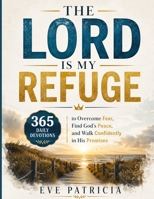 THE LORD IS MY REFUGE: 365 Daily Devotions to Overcome Fear, Find God's Peace, and Walk Confidently in His Promises B0H8FK2NJF Book Cover
