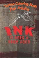 Tattoo Coloring Book: Ink It Does A Body Good Cute Tattoo Tattooist Funny A Coloring Book For Adult Relaxation With Beautiful Modern Tattoo Designs B08MMSZKDC Book Cover