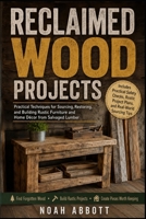 RECLAIMED WOOD PROJECTS: Practical Techniques for Sourcing, Restoring, and Building Rustic Furniture and Home Décor from Salvaged Lumber B0H3QG3TJY Book Cover
