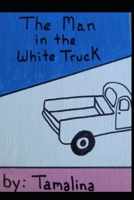 The Man in the White Truck B0B2HQ3T8D Book Cover