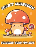 Mighty Mushroom Coloring Book for Kids: 50 Beautiful Drawings of Mushrooms with a Wide Variety of Designs B0CSP1BBRV Book Cover