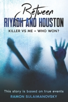 Between RIYADH AND HOUSTON KILLER VS ME WHO WON B09SL632QY Book Cover