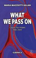 What We Pass On: Collected Poems: 1980-2009 (Essential Poets Series) 1550713043 Book Cover