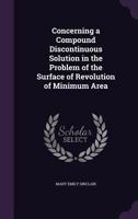 Concerning A Compound Discontinuous Solution In The Problem Of The Surface Of Revolution Of Minimum Area (1909) 1165366339 Book Cover