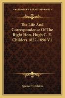 The Life and Correspondence of the Right Hon. Hugh C.E. Childers, 1827-1896; Volume 1 1163100560 Book Cover