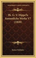 Th. G. V. Hippe'ls Sammtliche Werke V7 (1828) 1160258260 Book Cover