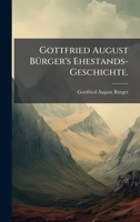 Gottfried August BÃ1/4rger's Ehestands-Geschichte. (German Edition) 1024662659 Book Cover
