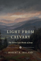 Light from Calvary: The Seven Last Words of Jesus 1800404301 Book Cover