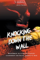 Knocking Down The Wall Muhammad Ali's Revolutionary Leadership for Black America's Rise B0C95KGF6R Book Cover