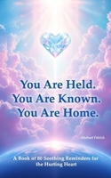 You Are Held. You Are Known. You Are Home.: A Book of 80 Soothing Reminders for the Hurting Heart B0FKNK6XWL Book Cover