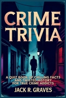 Crime Trivia: A Quiz Book of Chilling Facts and Twisted History For True Crime Addicts B0FG1FXRJR Book Cover
